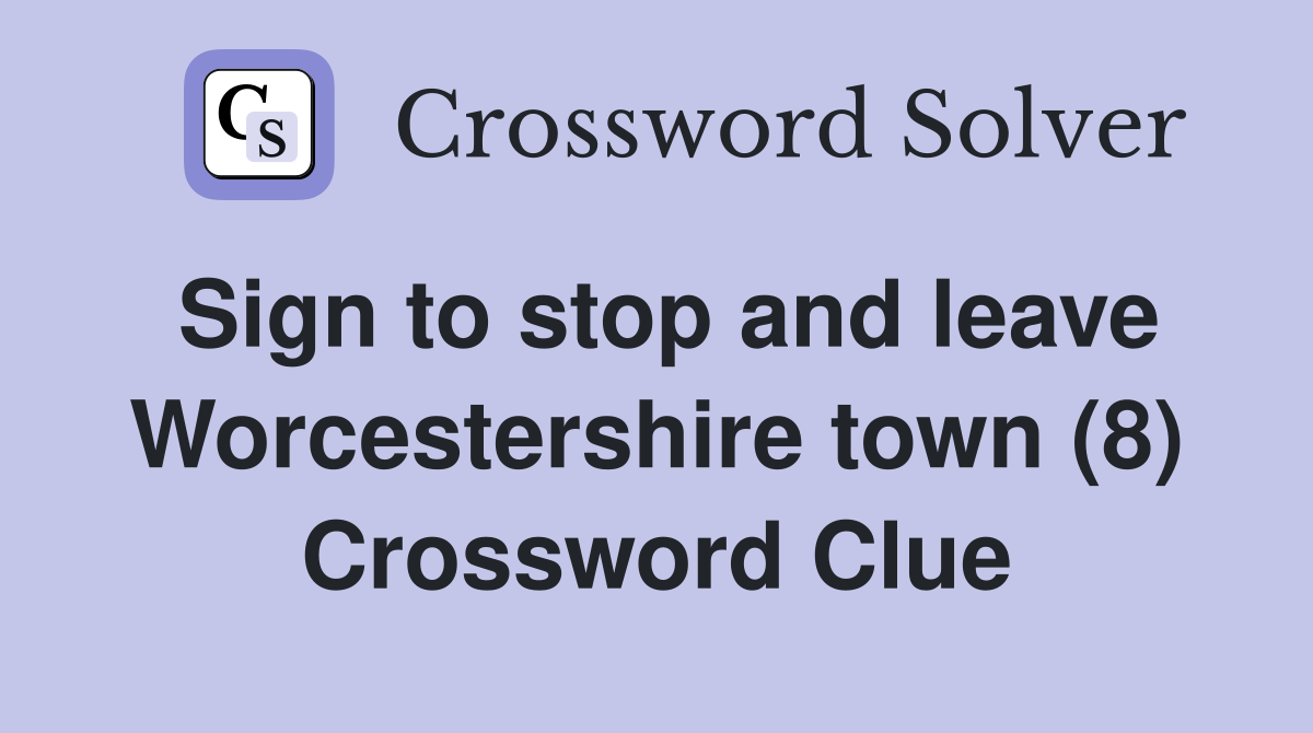 Sign to stop and leave Worcestershire town (8) Crossword Clue