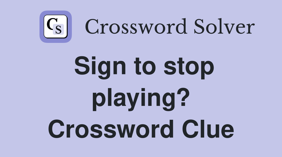 Sign to stop playing? Crossword Clue