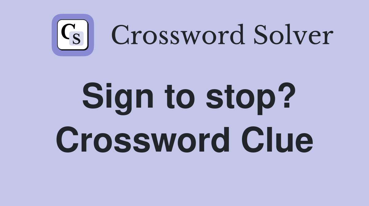 Sign to stop? Crossword Clue