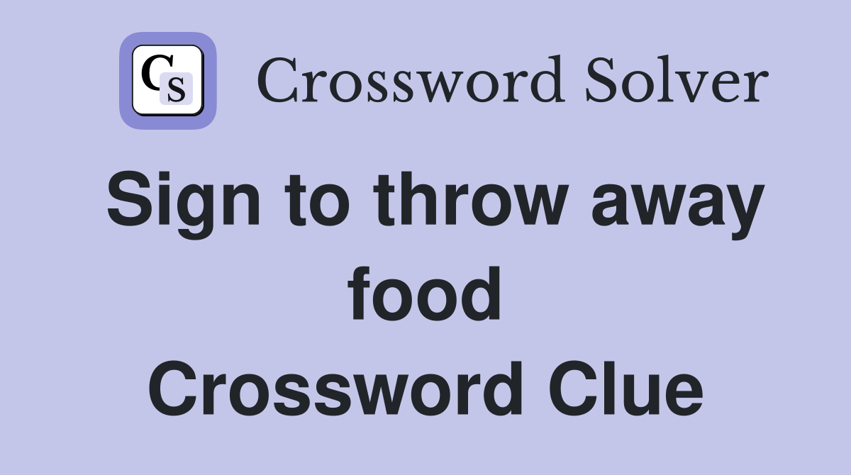 Sign to throw away food Crossword Clue