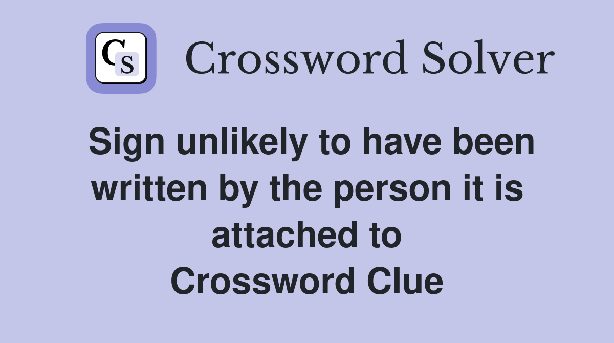 Sign unlikely to have been written by the person it is attached to Crossword Clue