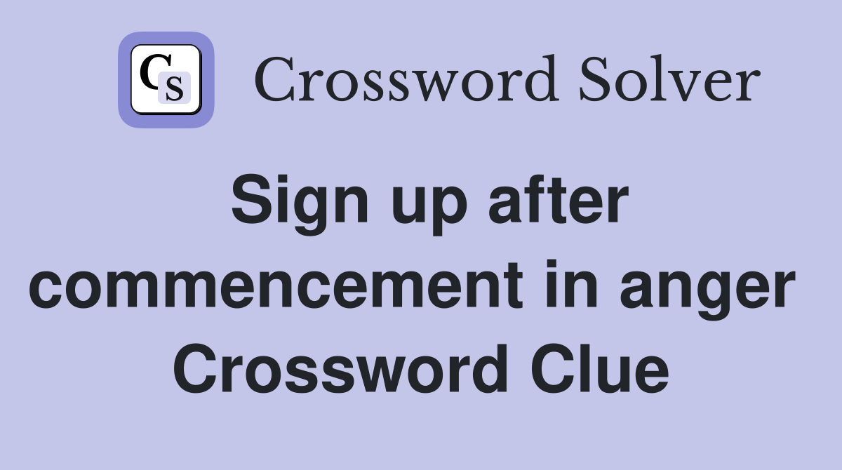 Sign up after commencement in anger  Crossword Clue
