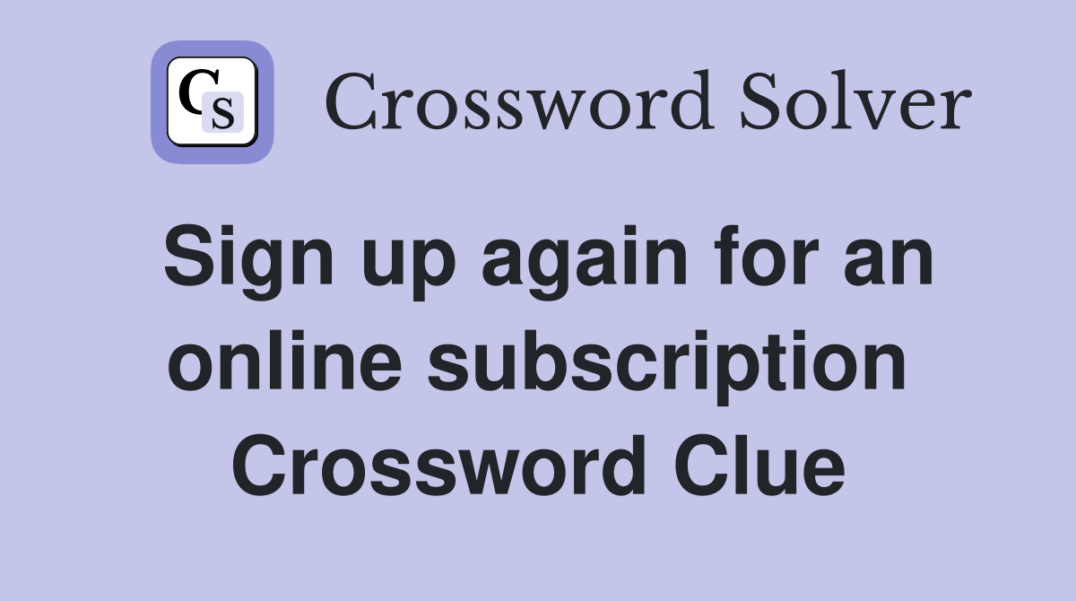 Sign up again for an online subscription Crossword Clue