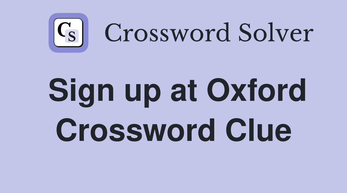 Sign up at Oxford Crossword Clue