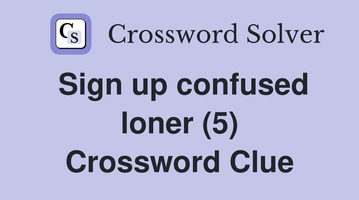 Sign up confused loner (5) Crossword Clue