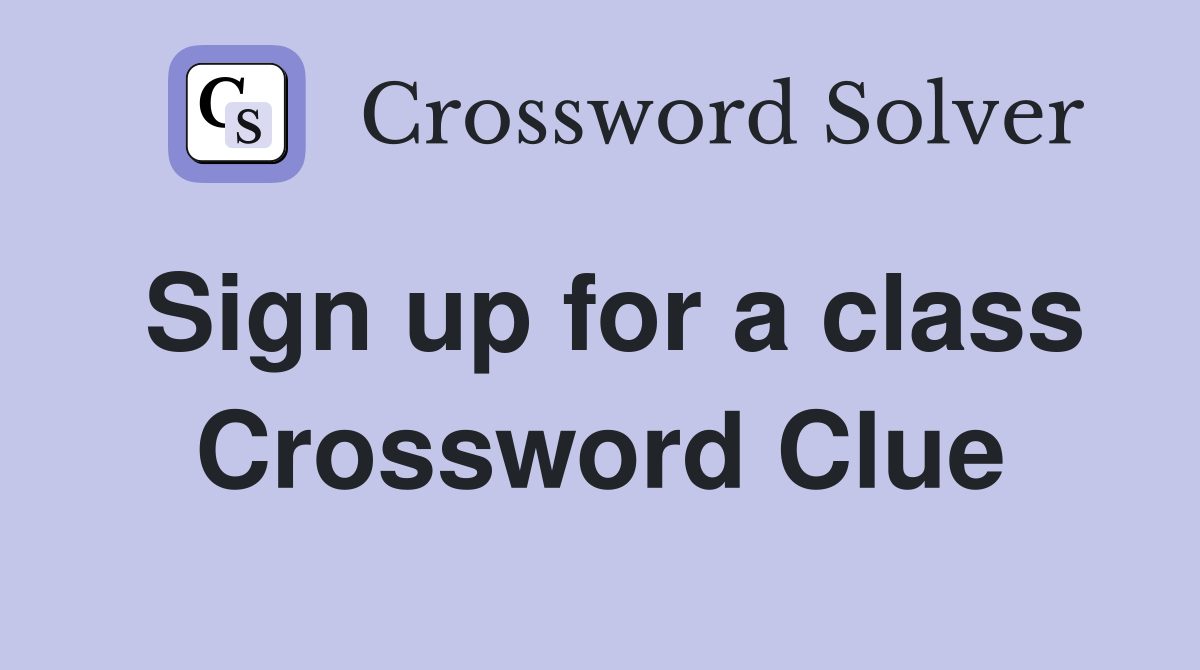 Sign up for a class Crossword Clue