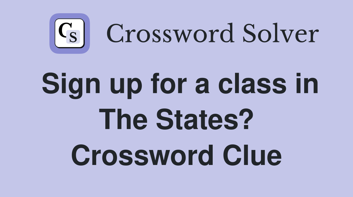 Sign up for a class in The States? Crossword Clue