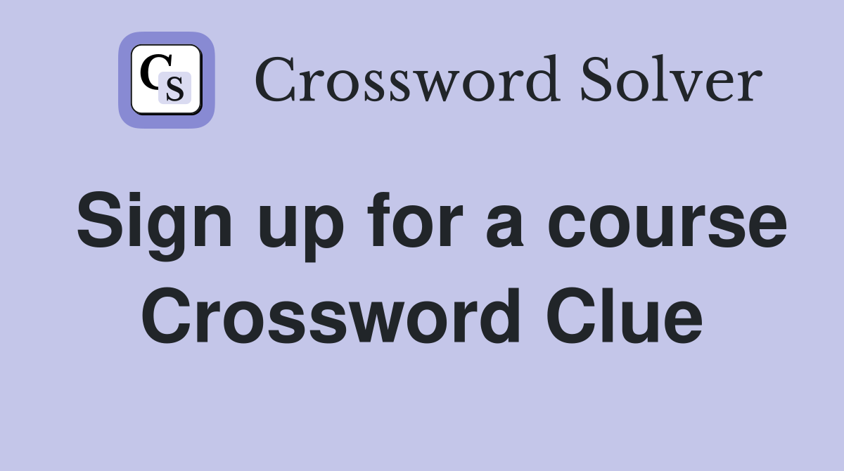 Sign up for a course Crossword Clue