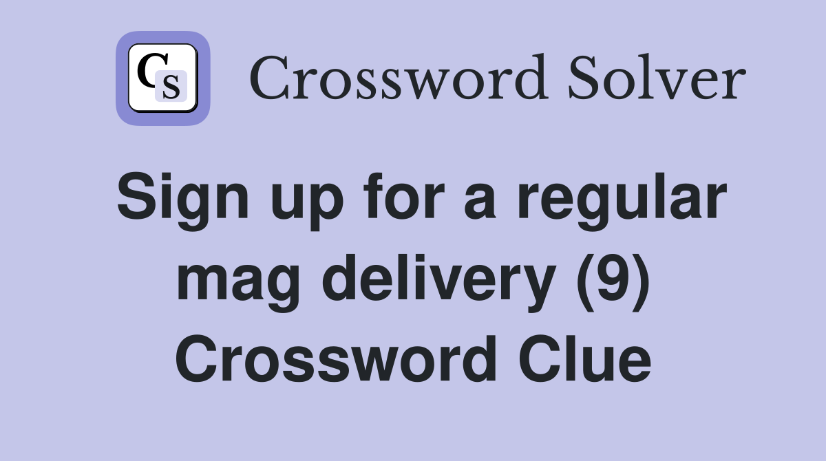 Sign up for a regular mag delivery (9) Crossword Clue