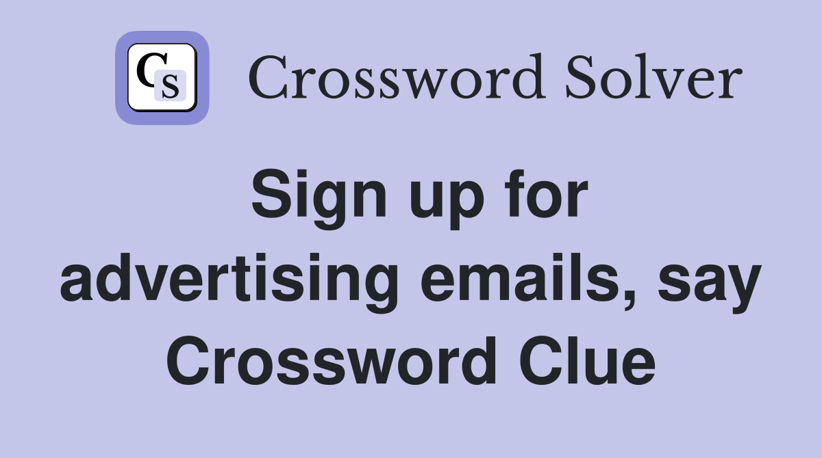 Sign up for advertising emails, say Crossword Clue