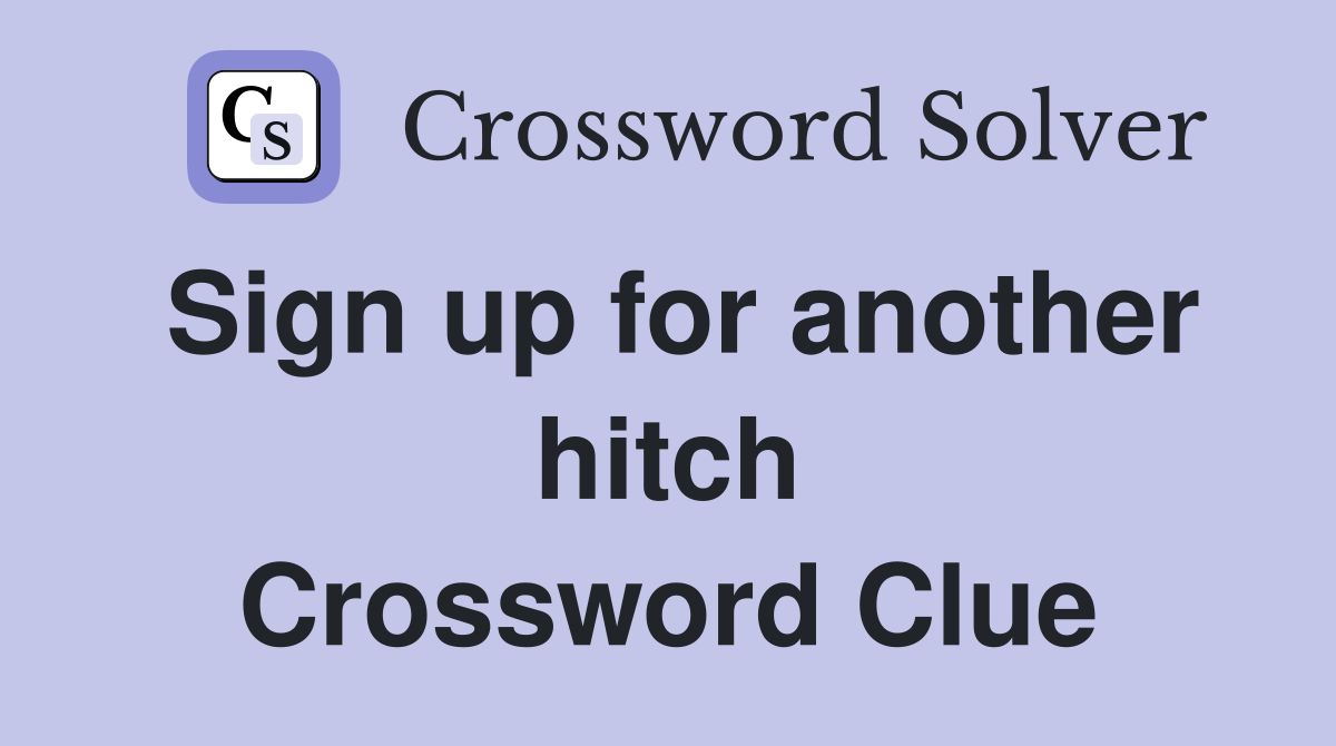 Sign up for another hitch Crossword Clue