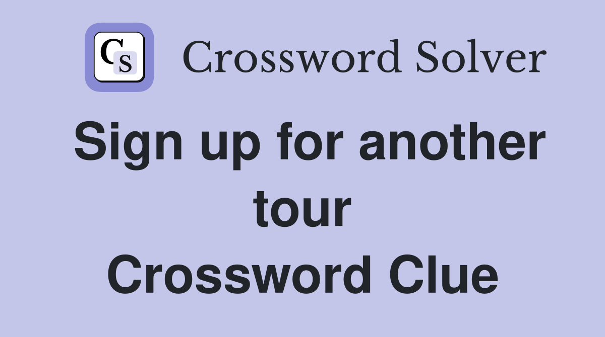 Sign up for another tour Crossword Clue
