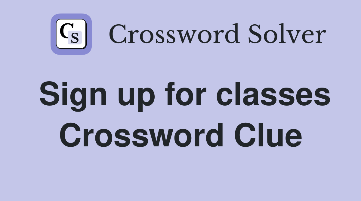 Sign up for classes Crossword Clue