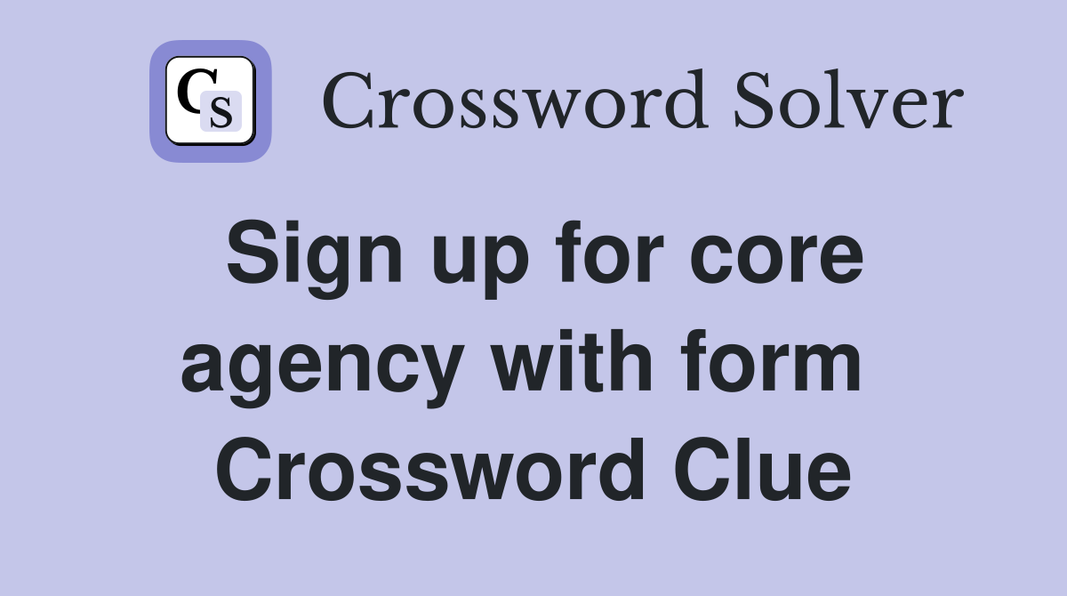 Sign up for core agency with form  Crossword Clue