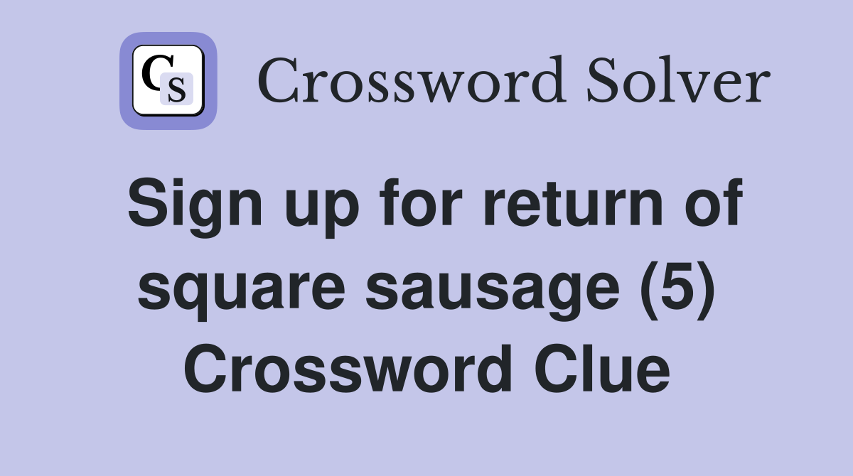 Sign up for return of square sausage (5) Crossword Clue