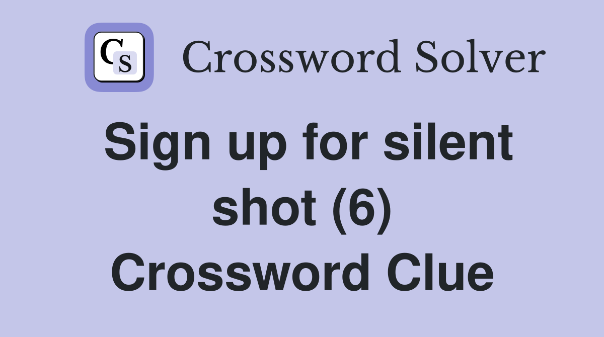 Sign up for silent shot (6) Crossword Clue