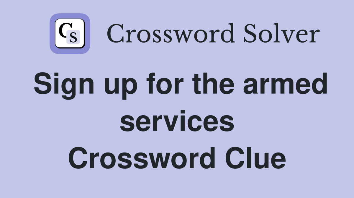 Sign up for the armed services Crossword Clue