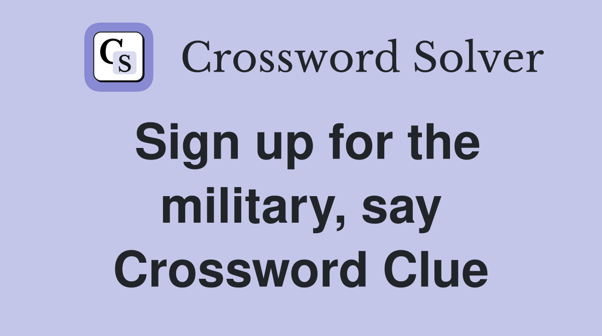 Sign up for the military, say Crossword Clue