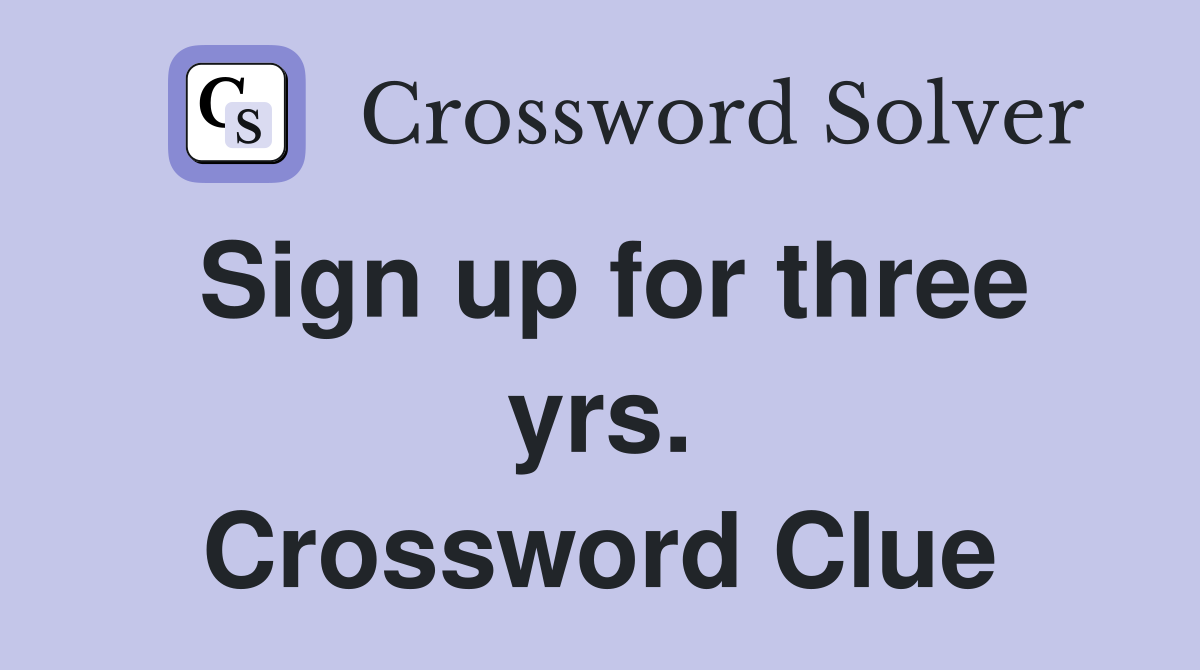 Sign up for three yrs. Crossword Clue