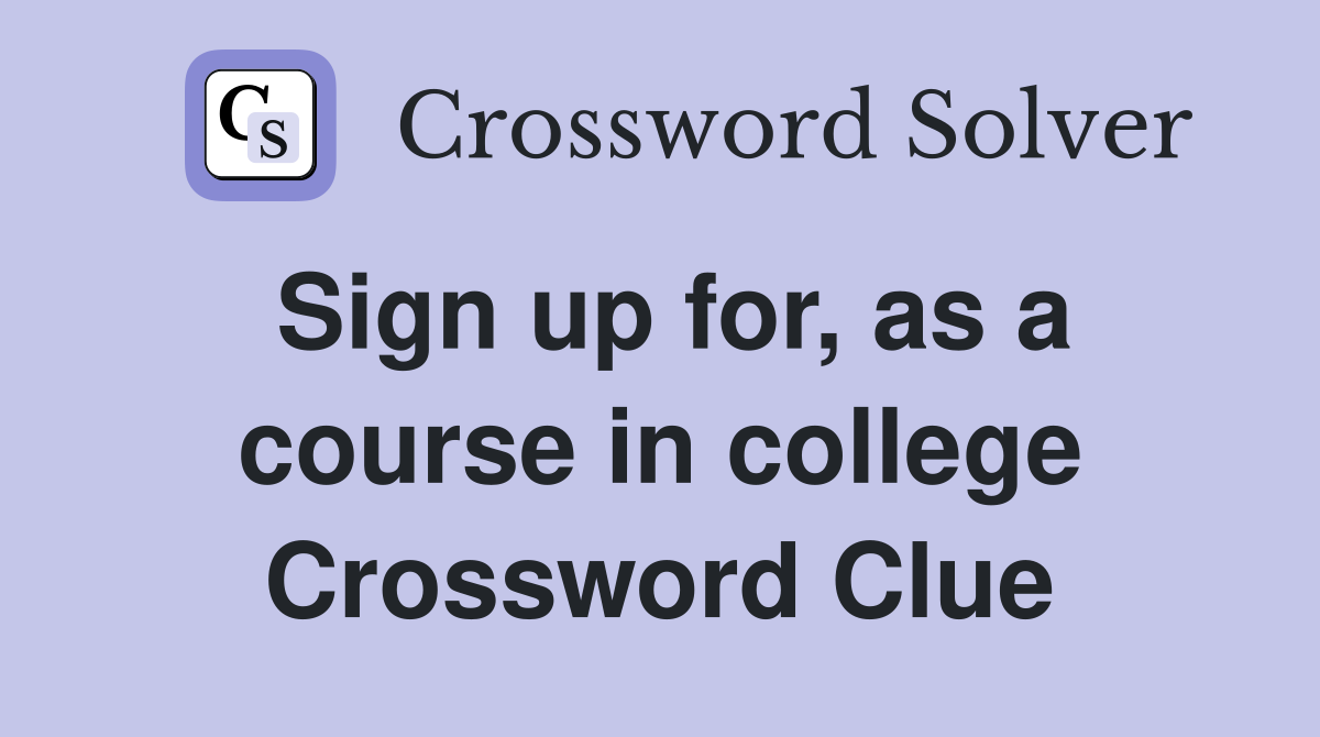 Sign up for, as a course in college Crossword Clue