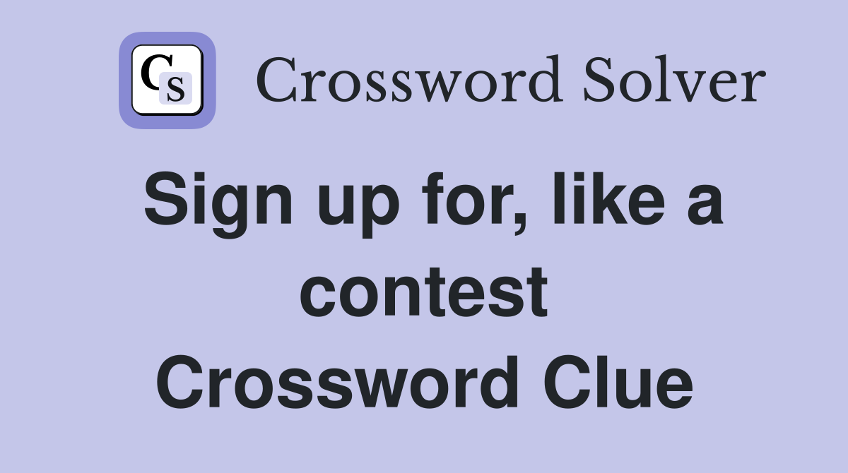 Sign up for, like a contest Crossword Clue