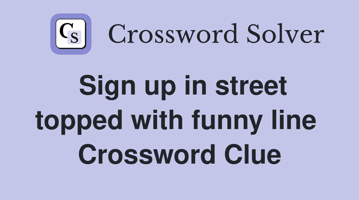 Sign up in street topped with funny line  Crossword Clue