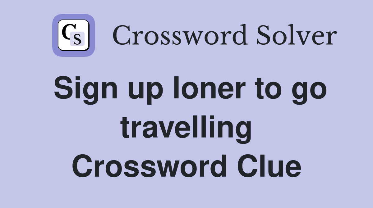 Sign up loner to go travelling Crossword Clue