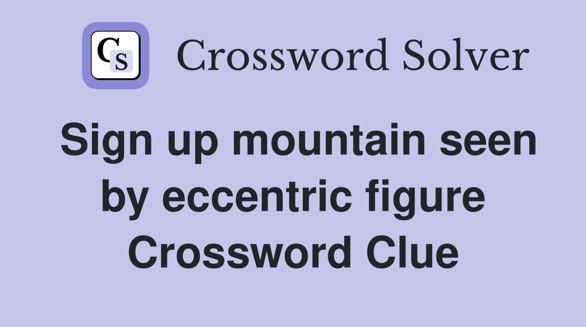Sign up mountain seen by eccentric figure Crossword Clue