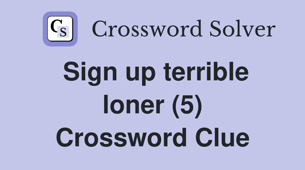 Sign up terrible loner (5) Crossword Clue