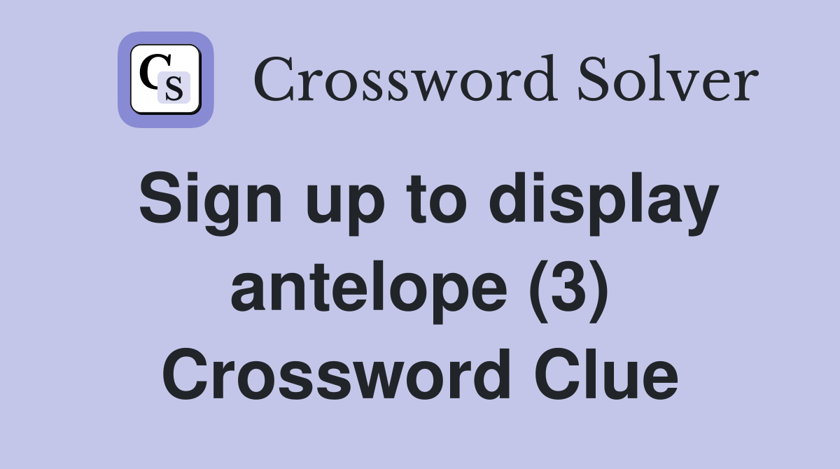 Sign up to display antelope (3) Crossword Clue