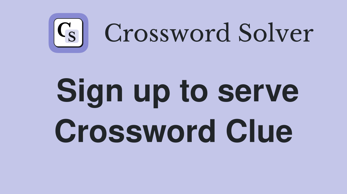 Sign up to serve Crossword Clue