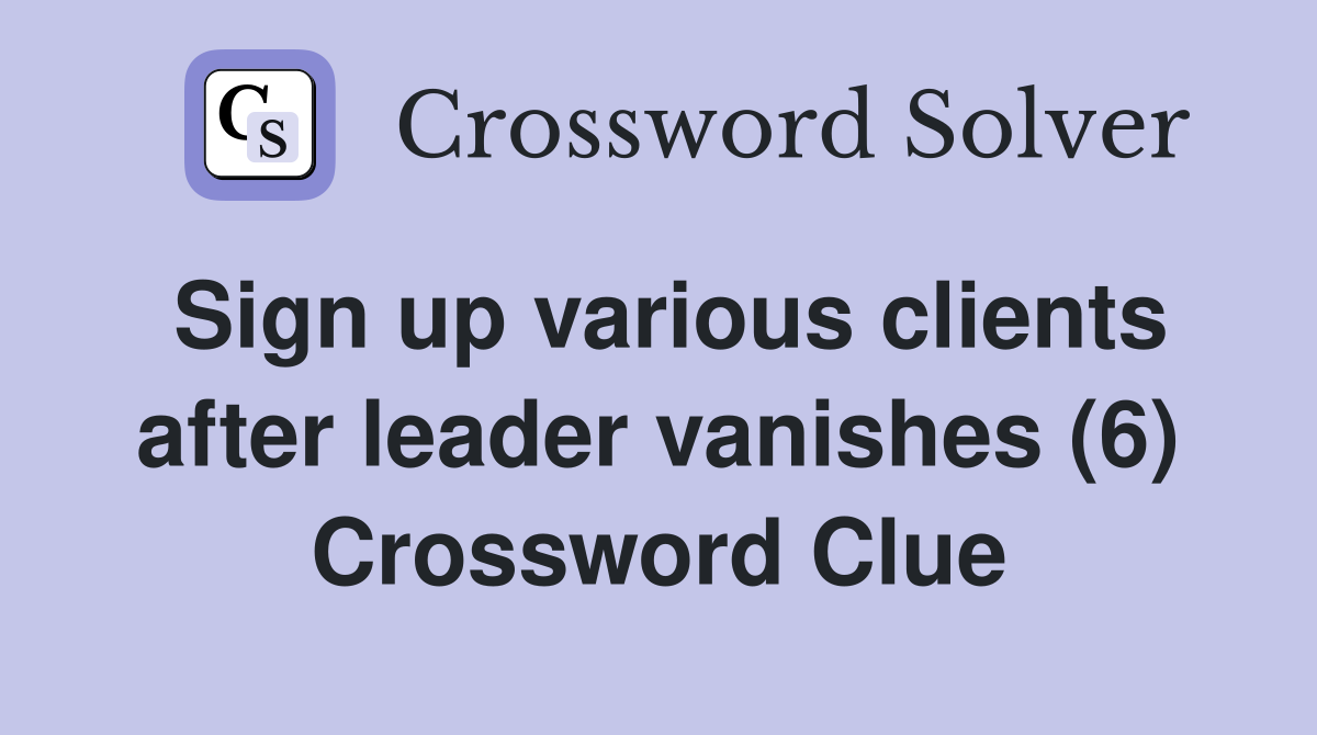 Sign up various clients after leader vanishes (6) Crossword Clue
