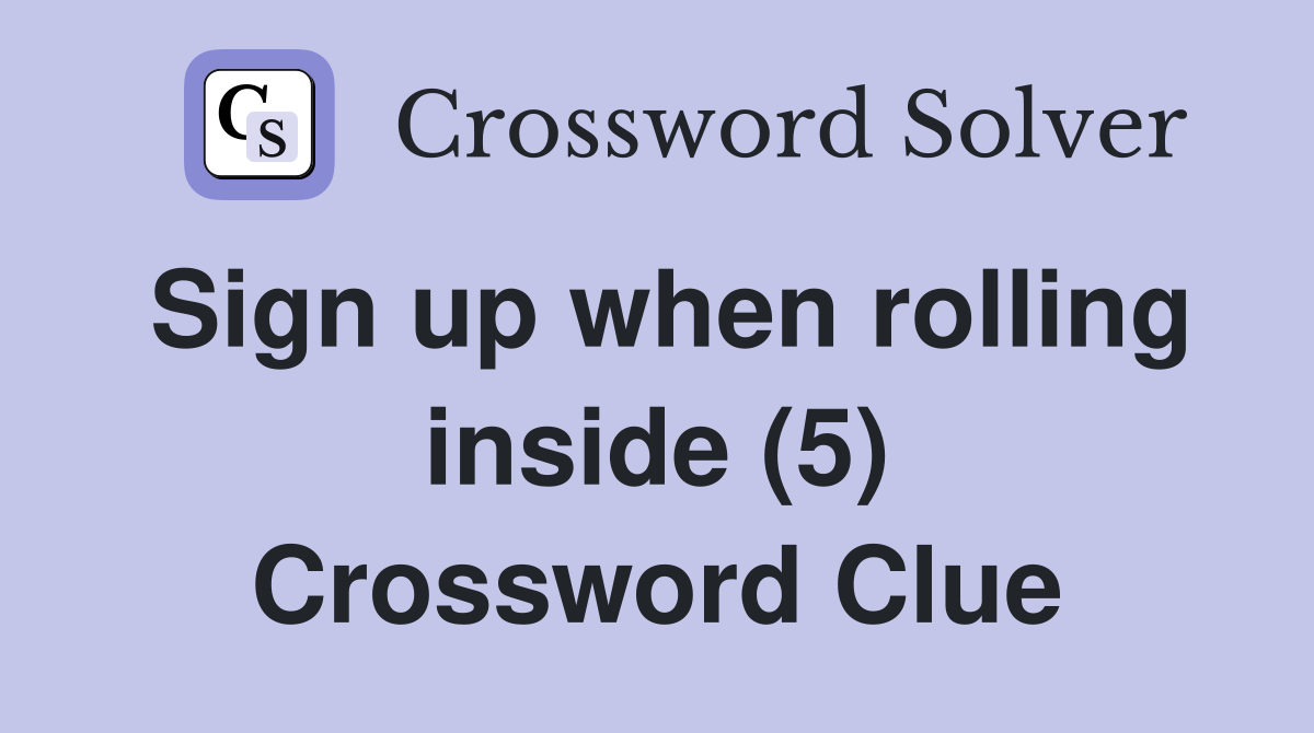 Sign up when rolling inside (5) Crossword Clue