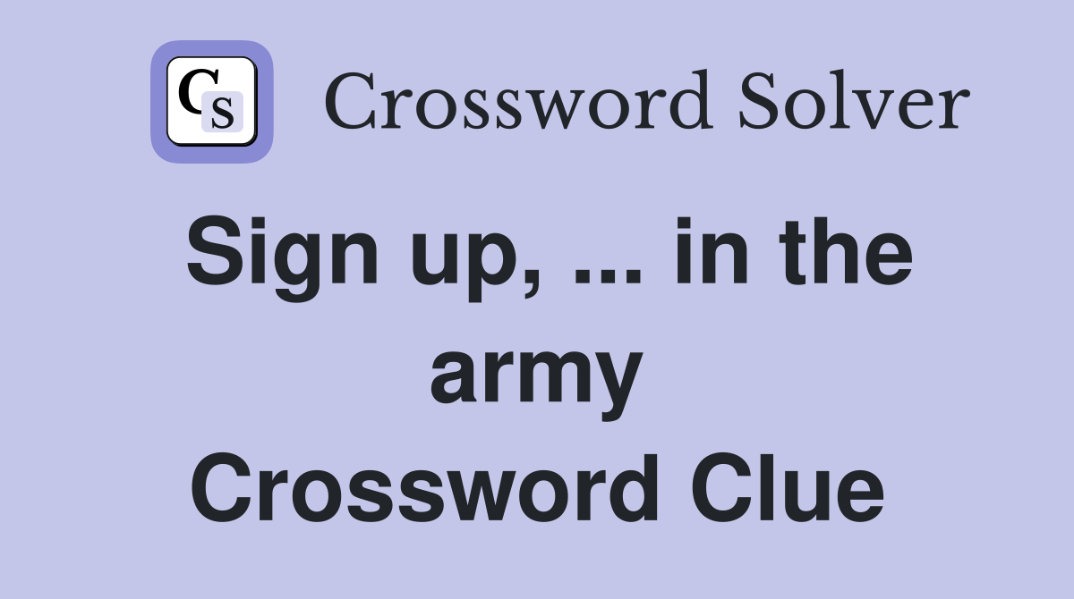 Sign up, ... in the army Crossword Clue