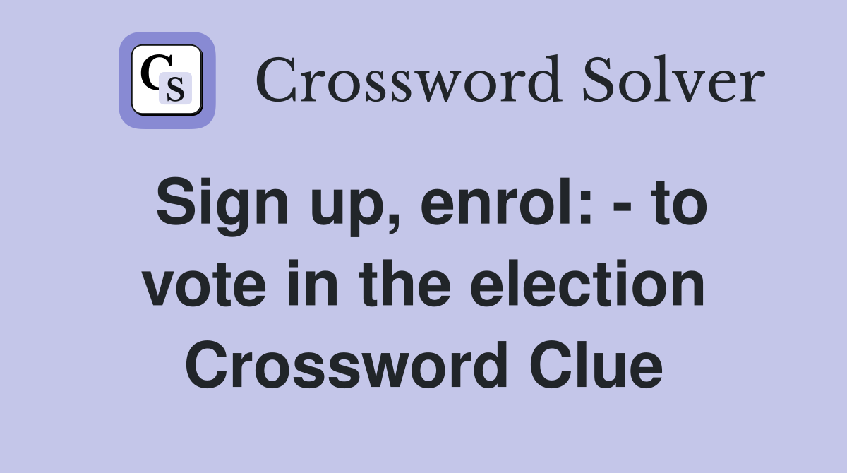 Sign up, enrol: - to vote in the election Crossword Clue