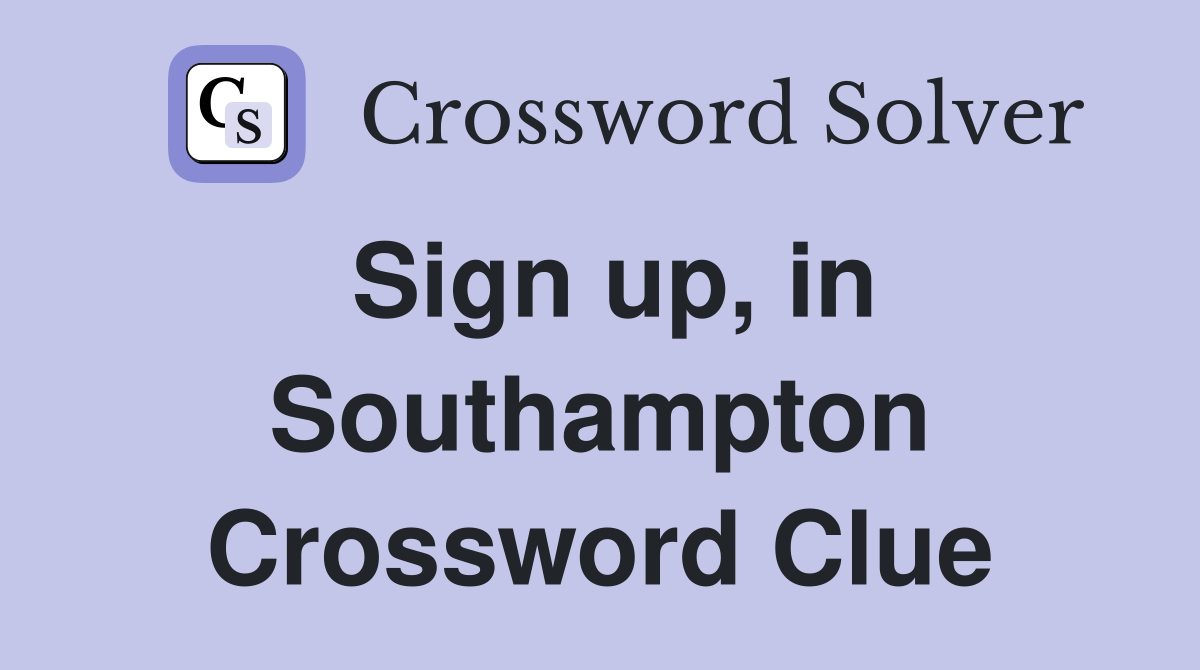 Sign up, in Southampton Crossword Clue