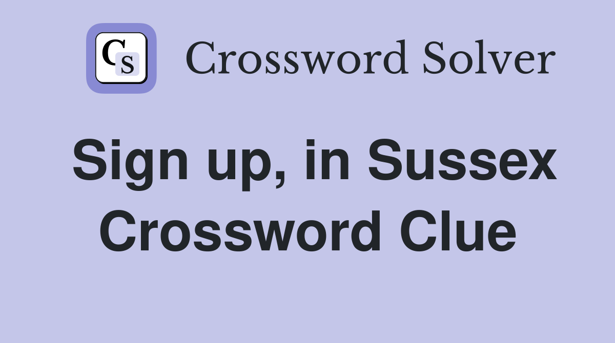 Sign up, in Sussex Crossword Clue