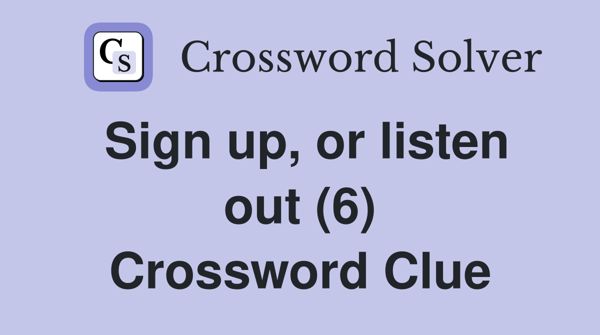 Sign up, or listen out (6) Crossword Clue