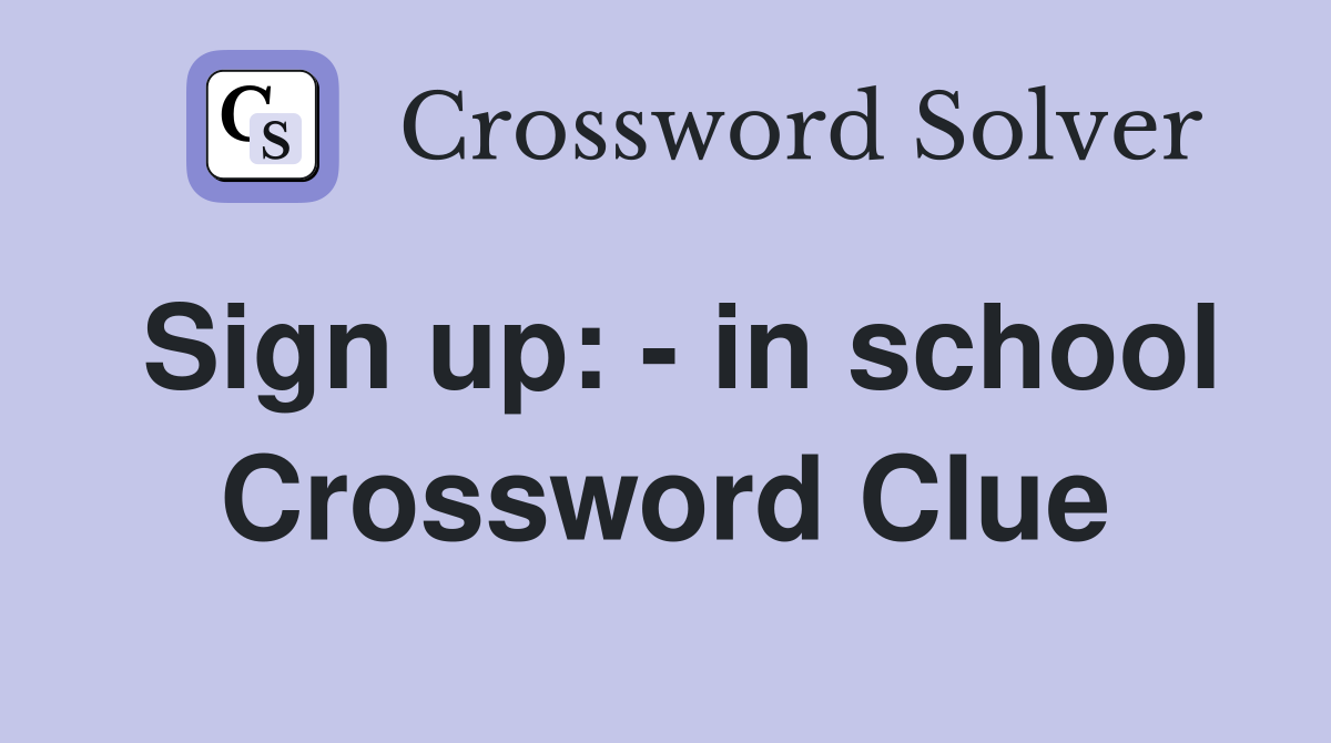 Sign up: - in school Crossword Clue