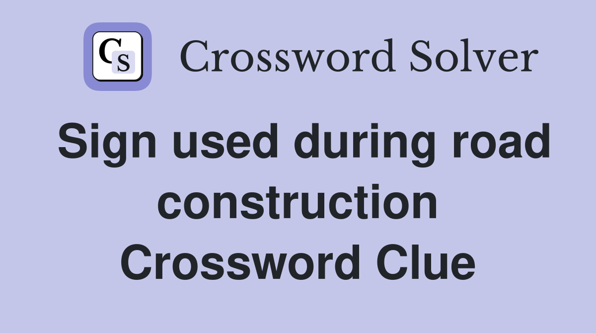 Sign used during road construction Crossword Clue