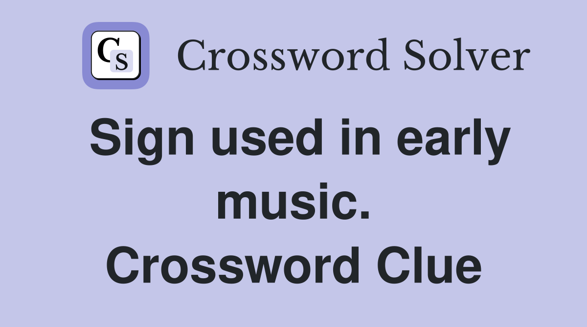 Sign used in early music. Crossword Clue