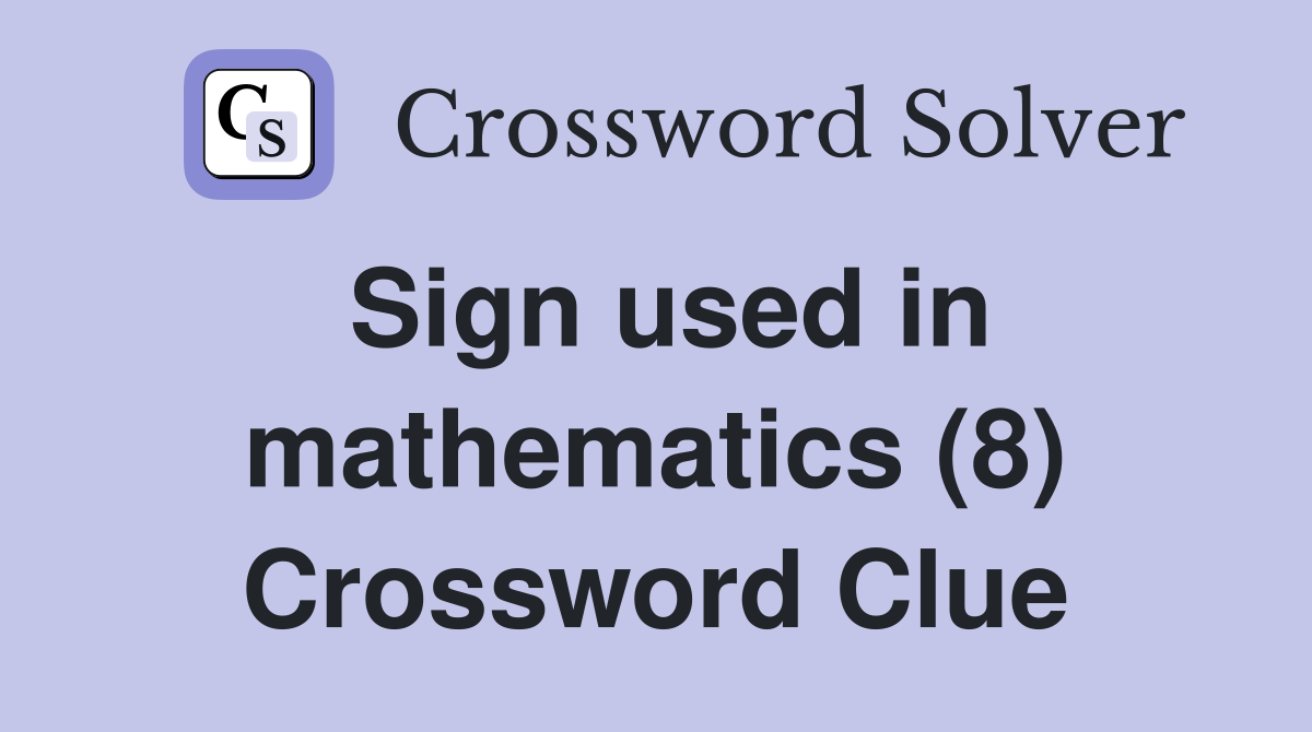 Sign used in mathematics (8) Crossword Clue