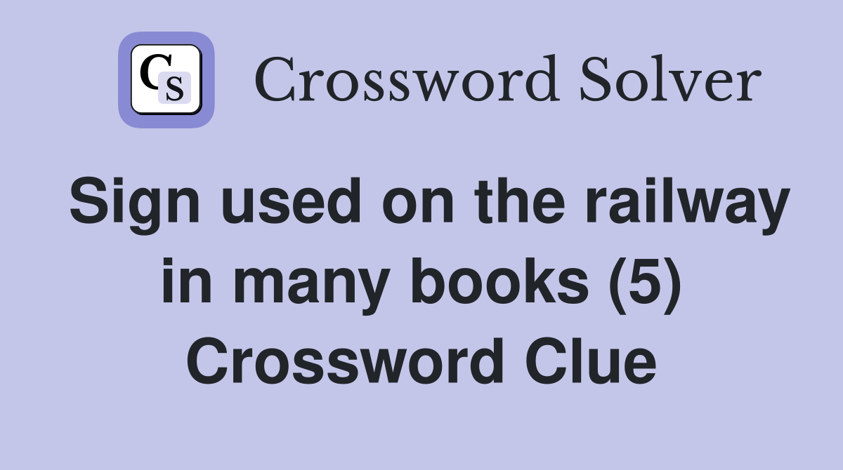 Sign used on the railway in many books (5) Crossword Clue