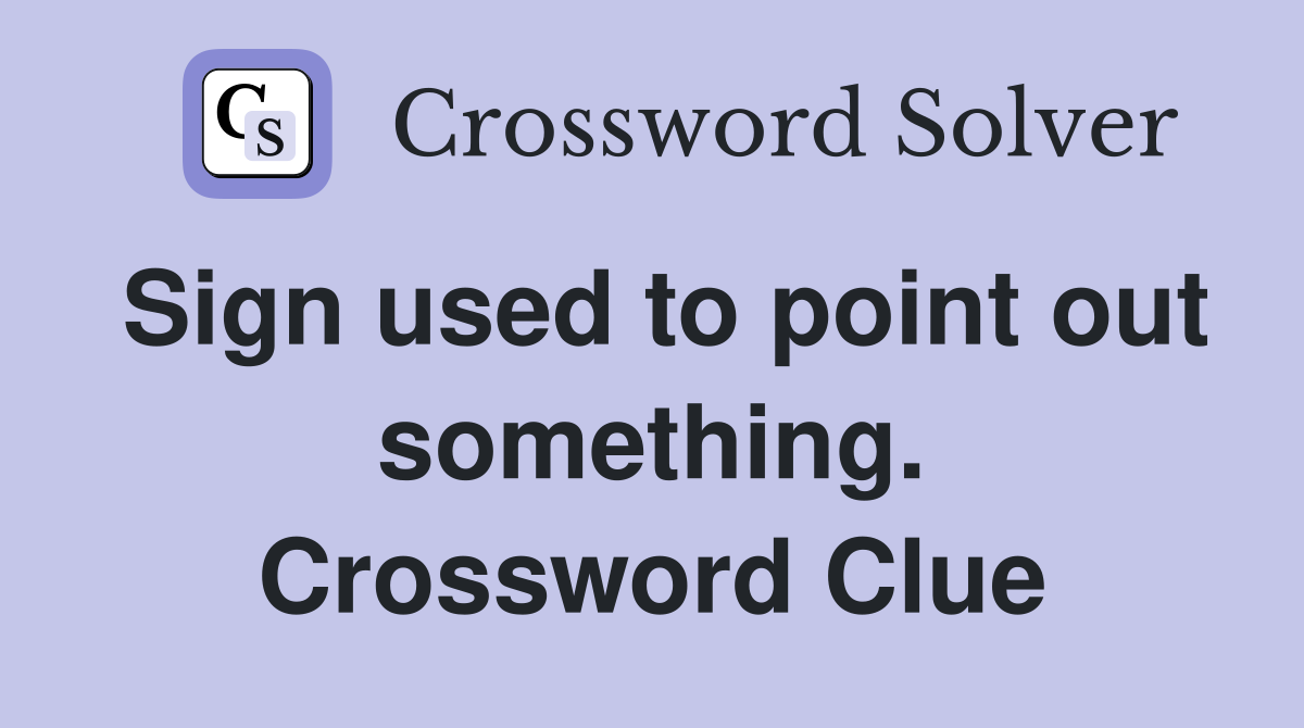 Sign used to point out something. Crossword Clue