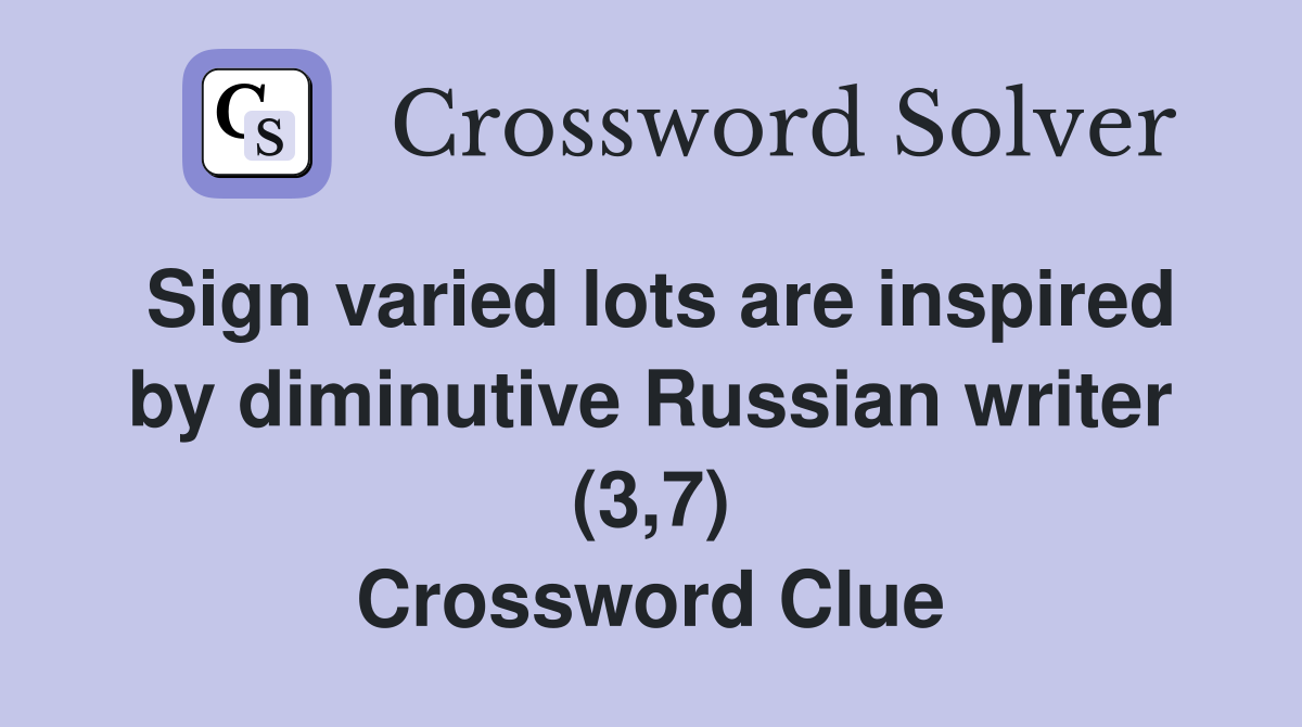 Sign varied lots are inspired by diminutive Russian writer (3,7) Crossword Clue