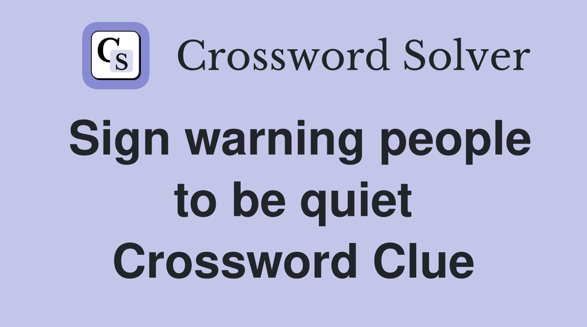 Sign warning people to be quiet Crossword Clue