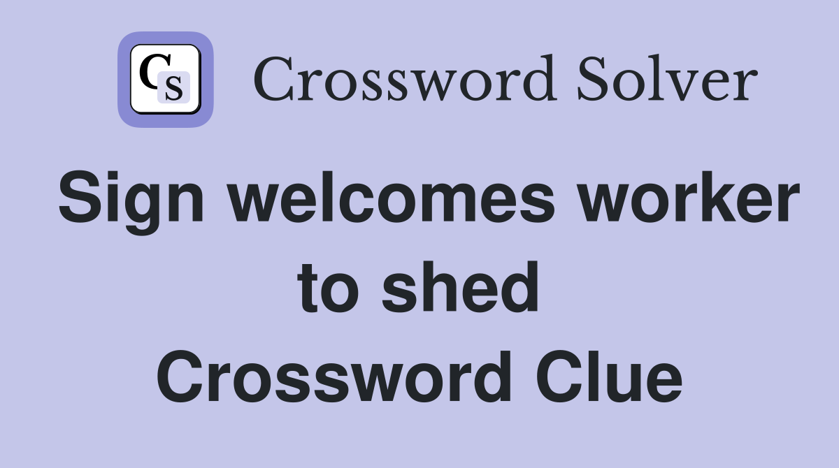 Sign welcomes worker to shed Crossword Clue