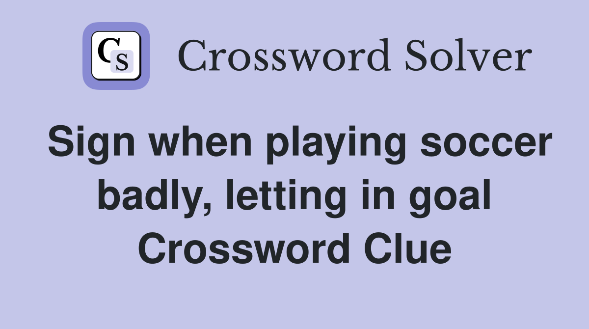 Sign when playing soccer badly, letting in goal Crossword Clue
