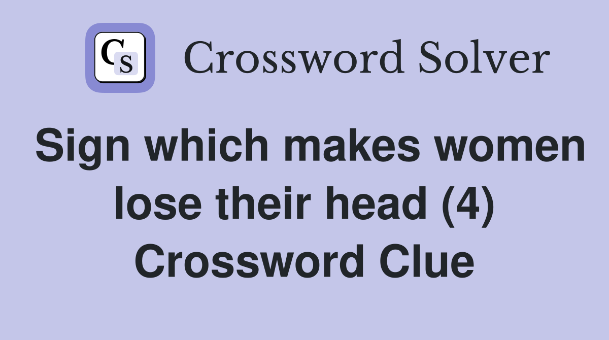 Sign which makes women lose their head (4) Crossword Clue