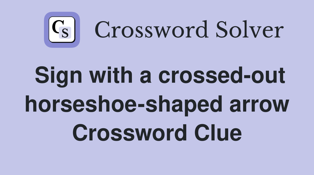 Sign with a crossed-out horseshoe-shaped arrow Crossword Clue